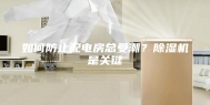 如何防止配电房总受潮？除湿机是关键