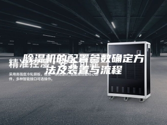 企业新闻除湿机的配置参数确定方法及装置与流程