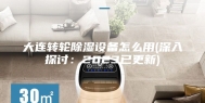 大连转轮除湿设备怎么用(深入探讨：2023已更新)