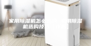 家用除湿机怎么选购 家用除湿机选购技巧【详解】