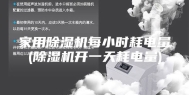 家用除湿机每小时耗电量(除湿机开一天耗电量)