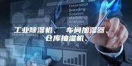 工业除湿机、 车间加湿器、 仓库抽湿机、