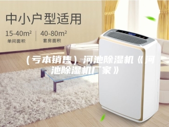 企业新闻（亏本销售）河池除湿机《河池除湿机厂家》