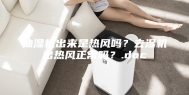 抽湿机出来是热风吗？去湿机出热风正常吗？.doc