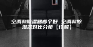 空调和除湿器哪个好 空调和除湿器对比分析【详解】