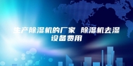 生产除湿机的厂家 除湿机去湿设备费用