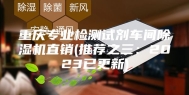 重庆专业检测试剂车间除湿机直销(推荐之三：2023已更新)