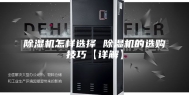 除湿机怎样选择 除湿机的选购技巧【详解】