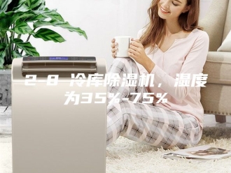 常见问题2-8℃冷库除湿机，湿度为35%-75%