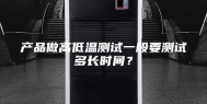 产品做高低温测试一般要测试多长时间？