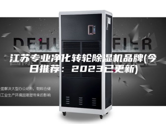 行业新闻江苏专业净化转轮除湿机品牌(今日推荐：2023已更新)