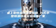 桌上型恒温恒湿实验箱_台式小型恒温恒湿实验设备厂家
