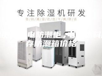 知识百科合肥防静电防潮柜 电子物料储存防潮箱价格