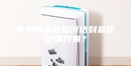 家用除湿机如何达到最佳使用效果？