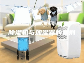 企业新闻除湿机与加湿器的差别