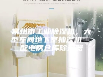 企业新闻常州市工业除湿机，大型车间地下室抽湿机  配电房仓库除湿器